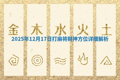 2025年12月17日打麻将财神方位详细解析