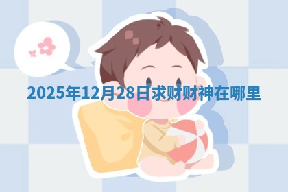 2025年12月28日求财财神在哪里
