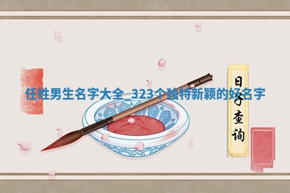 任姓男生名字大全：323个独特新颖的好名字