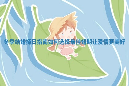 冬季结婚择日指南如何选择最佳婚期让爱情更美好