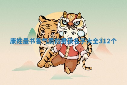 康姓最书香气质的男孩名字大全（312个）