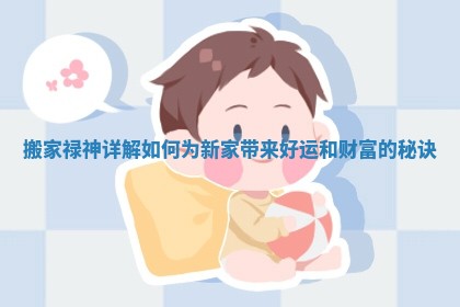 搬家禄神详解如何为新家带来好运和财富的秘诀