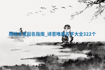 顾姓女宝起名指南：诗意唯美名字大全(322个)